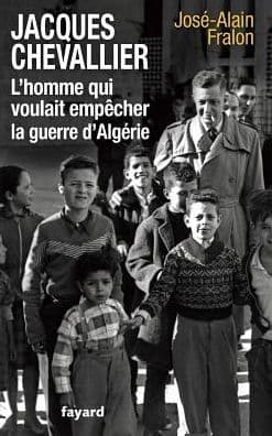 Jacques Chevallier, l'homme qui voulait empï¿½cher la guerre d'Algï¿½rie by Fralon-J a