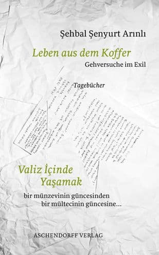 Leben aus dem Koffer. Gehversuche im Exil: Tagebucher by Sehbal Senyurt Arinli