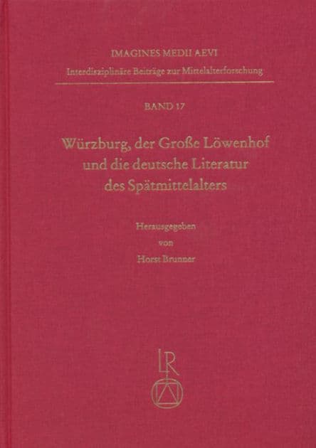Wurzburg, der Grosse Lowenhof und die deutsche Literatur des Spatmittelalters: Tagung vom 9. bis 12. Oktober 2002 by Horst Brunner