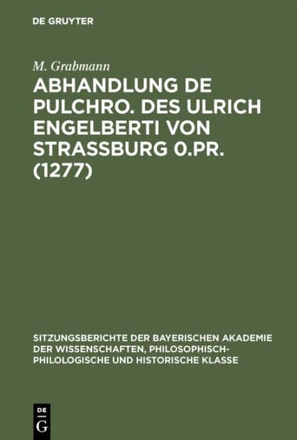 Abhandlung de Pulchro. Des Ulrich Engelberti Von Strassburg 0.Pr. (1277): Untersuchungen Und Texte by M Grabmann