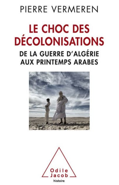 Le Choc des décolonisations: De la guerre d'Algérie aux printemps arabes by Pierre Vermeren