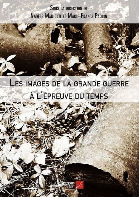 Les images de la grande guerre à l'épreuve du temps by Nadège Mariotti
