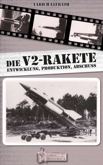Die V2 - Rakete: Entwicklung-Produktion-Abschuss by Ulrich Elfr