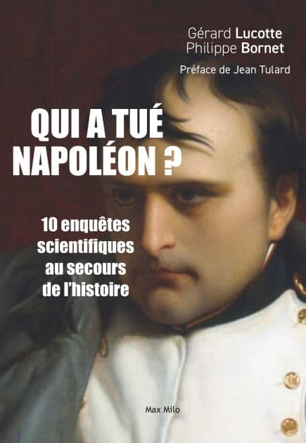 Qui à tué Napoléon ?: 10 Enquêtes scientifiques au secours de l'histoire by Gérard LUCOTTE