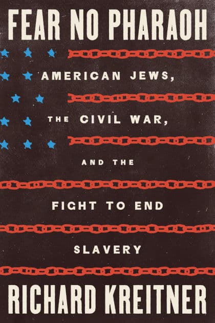 Fear No Pharaoh: American Jews, the Civil War, and the Fight to End Slavery by Richard Kreitner