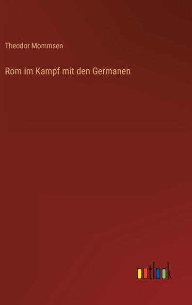 Rom im Kampf mit den Germanen by Theodor Mommsen