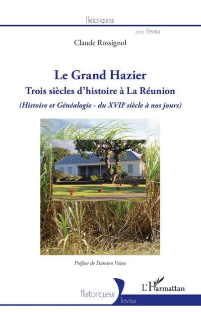 Le Grand Hazier: Trois siècles d'histoire à La Réunion (Histoire et Généalogie - du XVIIe siècle à nos jours) - (Histoire et Généalogie - du XVIIe siècle à nos jours) by Claude Rossignol