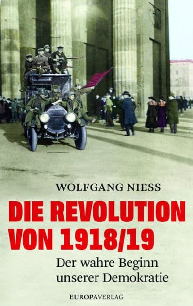 Die Revolution von 1918/19: Der wahre Beginn unserer Demokratie by Wolfgang Niess