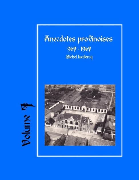 Anecdotes provinoises, Volume 7: Provin-en-Carembault : 1000 ans d'histoire(s) à partir de documents anciens by Michel LeClercq