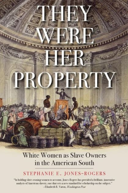 They Were Her Property: White Women as Slave Owners in the American South (LA Times Book Prize Winner) by Stephanie E. Jones-Rogers