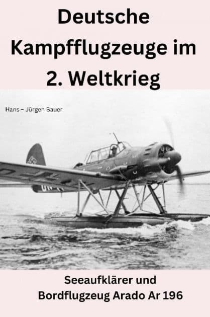 Deutsche Kampfflugzeuge im 2. Weltkrieg: Seeaufklärer und Bordflugzeug Arado Ar 196 by Hans-Jürgen Bauer