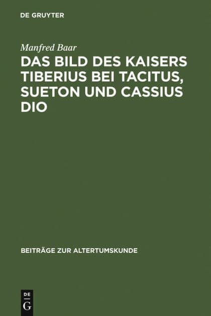 Das Bild des Kaisers Tiberius bei Tacitus, Sueton und Cassius Dio by Manfred Baar