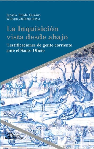 La Inquisición vista desde abajo: testificaciones de gente corriente ante el Santo Oficio by William Childers