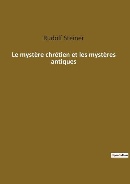 Le mystère chrétien et les mystères antiques by Rudolf Steiner