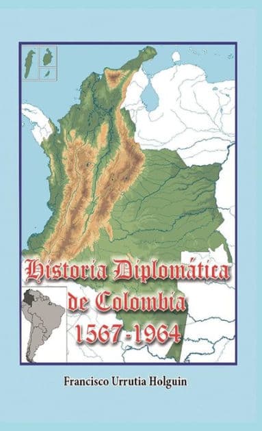 Historia Diplomï¿½tica de Colombia 1567-1964 by Francisco Urrutia Holguin