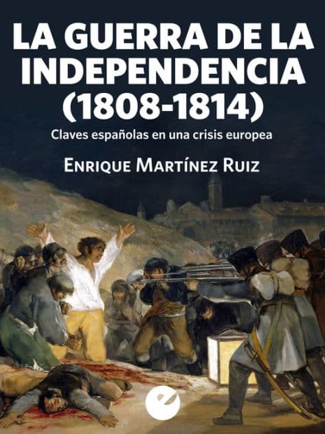 La Guerra de la Independencia (1808-1814): Claves españolas en una crisis europea by Enrique Martínez Ruiz