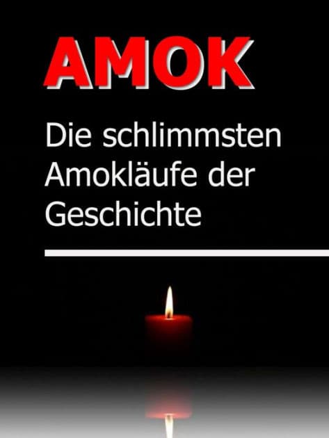 AMOK - Die schrecklichsten Amokläufe der Geschichte: True Crime - Das Grauen lauert im Alltag by Johanna H. Wyer