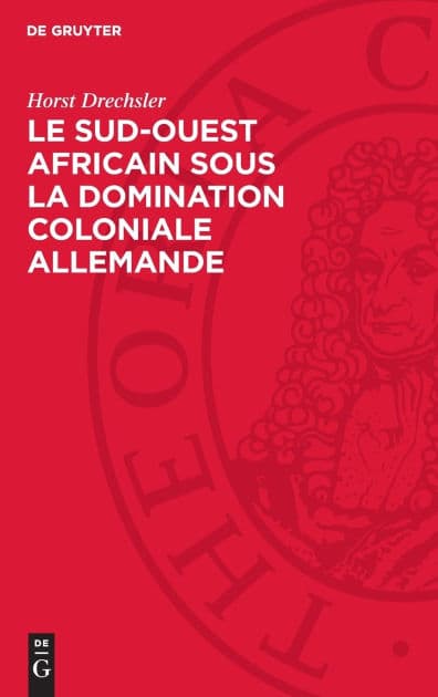 Le Sud-Ouest africain sous la domination coloniale allemande: La lutte des Hereros et des Namas contre l'impérialisme allemand (1884-1915) by Horst Drechsler
