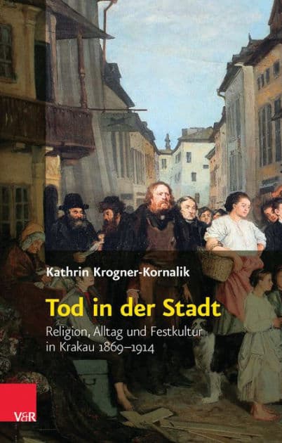 Tod in der Stadt: Religion, Alltag und Festkultur in Krakau 1869-1914 by Kathrin Krogner-Kornalik