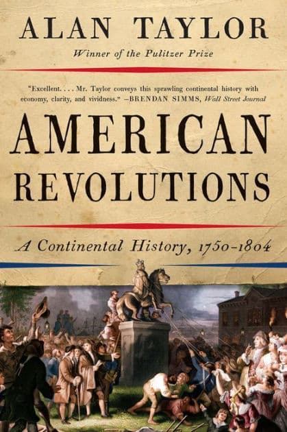 American Revolutions: A Continental History, 1750-1804 by Alan Taylor