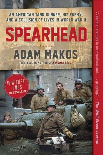 Spearhead: An American Tank Gunner, His Enemy, and a Collision of Lives in World War II by Adam Makos