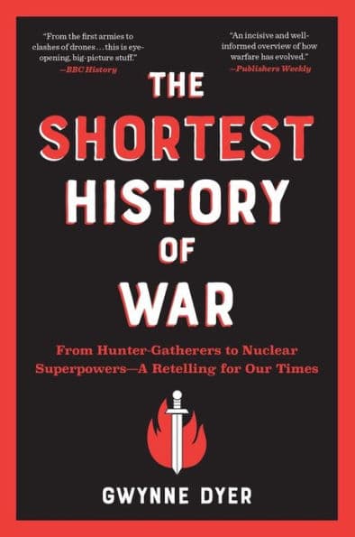 The Shortest History of War: From Hunter-Gatherers to Nuclear Superpowers - A Retelling for Our Times by Gwynne Dyer