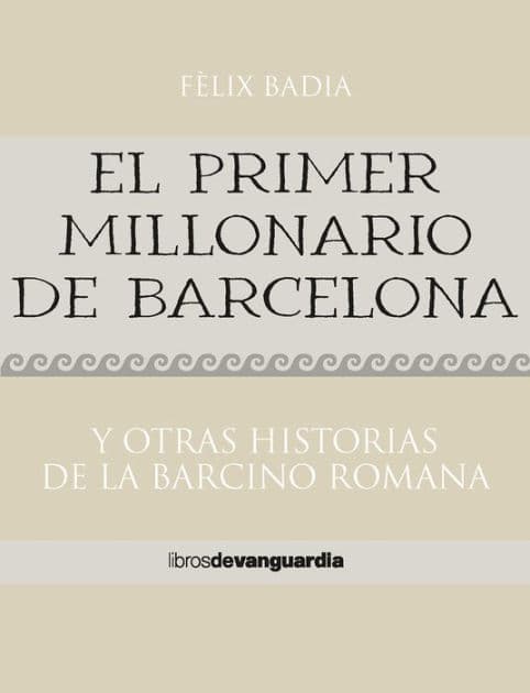 El primer millonario de Barcelona. Y otras historias de la Barcino romana by Fèlix Badia