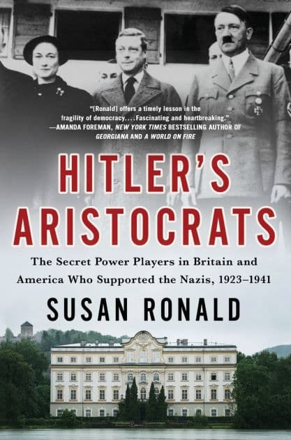 Hitler's Aristocrats: The Secret Power Players in Britain and America Who Supported the Nazis, 1923-1941 by Susan Ronald