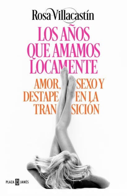 Los años que amamos locamente: Amor, sexo y destape en la Transición by Rosa Villacastín