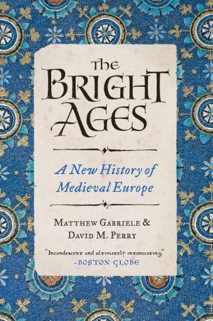 The Bright Ages: A New History of Medieval Europe by Matthew Gabriele