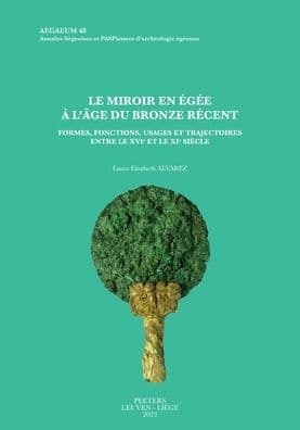 Le miroir en Egee a l'age du Bronze recent: Formes, fonctions, usages et trajectoires entre le XVIe et le XIe siecle by L. E. Alvarez