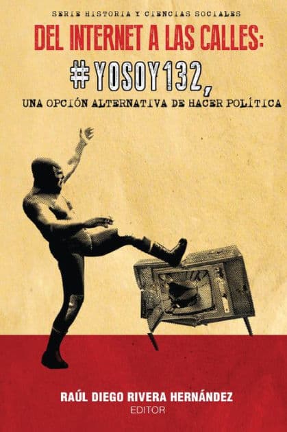 Del Internet a las calles: #YoSoy132, una opción alternativa de hacer política by Raúl Diego Rivera Hernández
