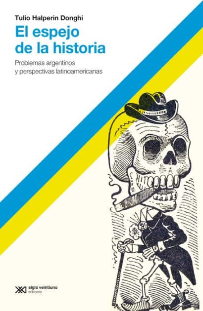 El espejo de la historia: Problemas argentinos y perspectivas latinoamericanas by Tulio Halperin Donghi