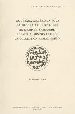 Nouveaux materiaux pour la geographie historique de l'empire sassanide: sceaux administratifs de la collection Ahmad Saeedi by R Gyselen
