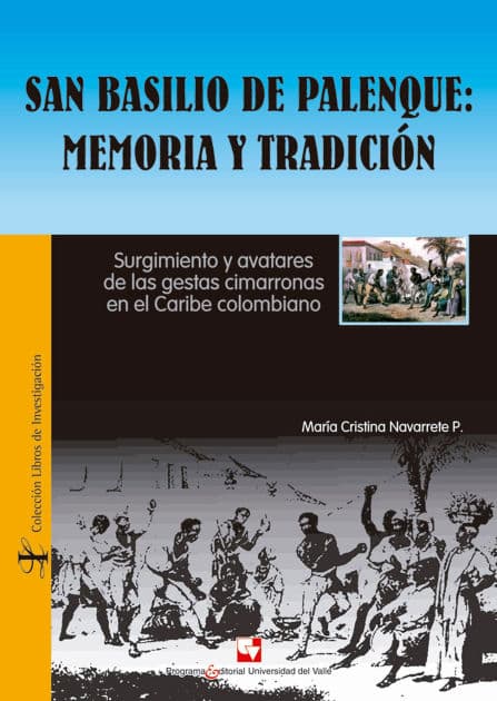 San Basilio de Palenque: memoria y tradición: Surgimiento y avatares de las gestas cimarronas en el Caribe colombiano by María Cristina Navarrete Peláez
