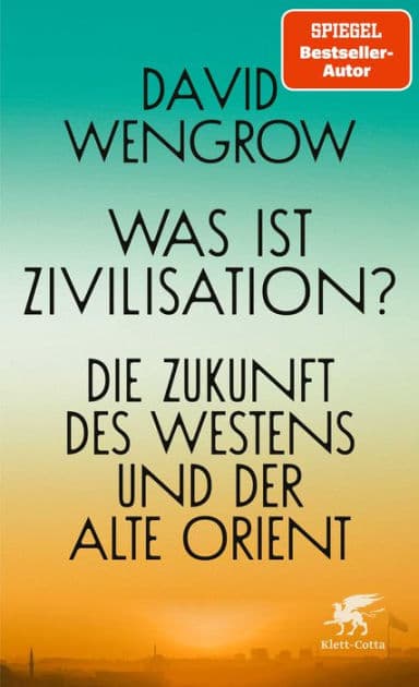 Was ist Zivilisation?: Die Zukunft des Westens und der Alte Orient by David Wengrow
