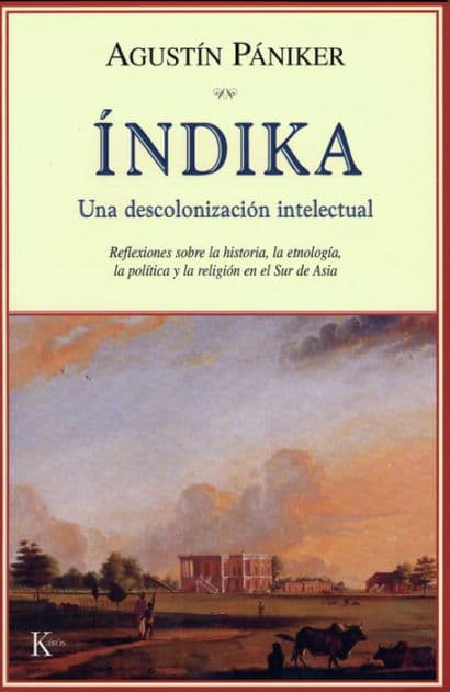 Índika: Una descolonización intelectual: Reflexiones sobre la historia, la etnología, la política y la religión en el Sur de Asia by Agustín Pániker