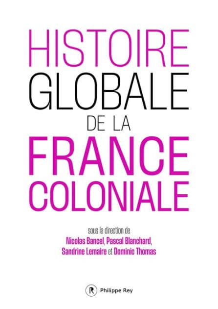 Histoire globale de la France coloniale by Philippe Rey