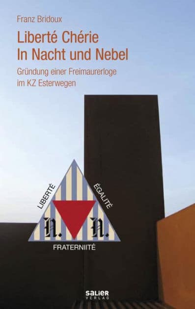 Liberté Chérie in Nacht und Nebel: Gründung einer Freimaurerloge im KZ Esterwegen by Franz Bridoux