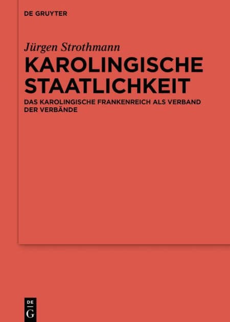 Karolingische Staatlichkeit: Das karolingische Frankenreich als Verband der Verbände by Jürgen Strothmann