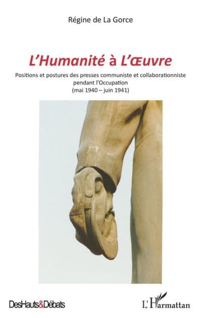 L'Humanité à L'Oeuvre: Positions et postures des presses communiste et collaborationniste pendant l'Occupation - (mai 1940-juin 1941) by Régine de La Gorce