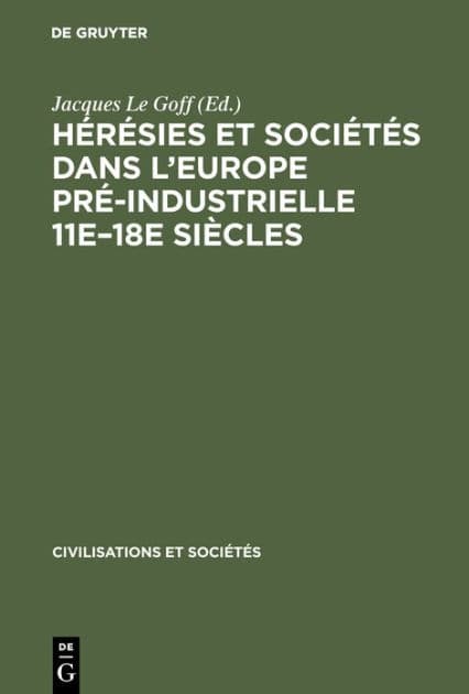 Hérésies et sociétés dans l'Europe pré-industrielle 11e-18e siècles: Communications et débats du Colloque de Royaumont, [27-30 Mai 1962] by Jacques Le Goff