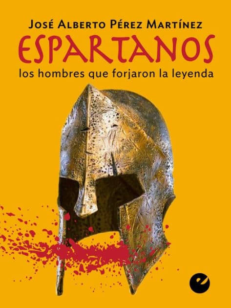 Espartanos: Los hombres que forjaron la leyenda by José Alberto Pérez Martinez