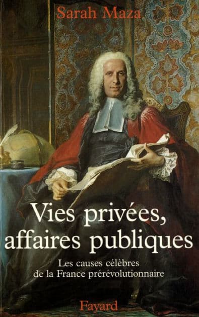 Vies privées, affaires publiques: Les causes célèbres de la France prérévolutionnaire by Sarah Maza