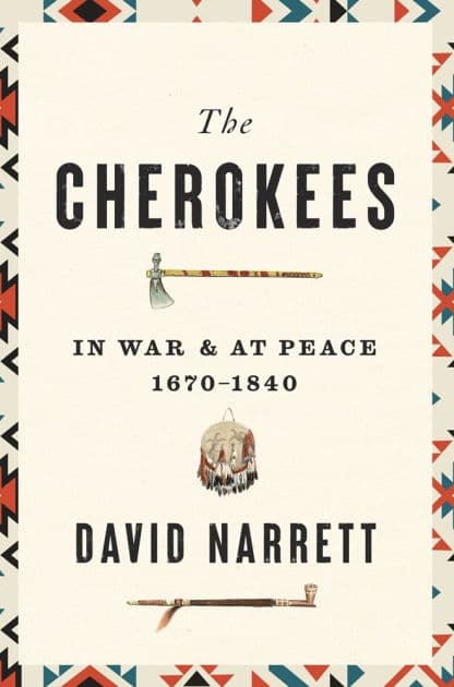 The Cherokees: In War and at Peace, 1670-1840 by David Narrett
