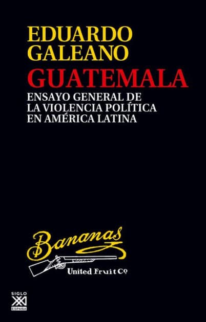 Guatemala: Ensayo general de la violencia política en América Latina by Eduardo Galeano