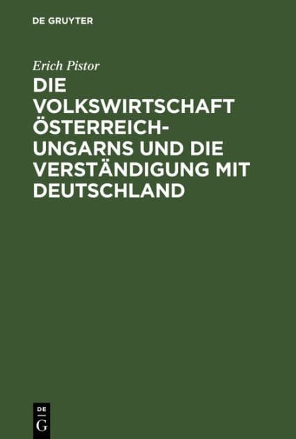 Die Volkswirtschaft Österreich-Ungarns und die Verständigung mit Deutschland by Erich Pistor