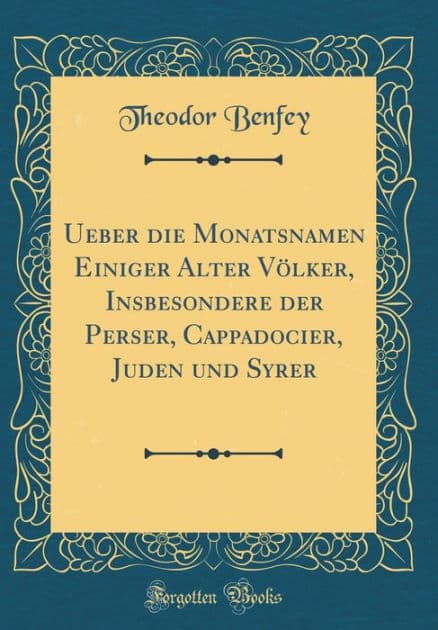 Ueber Die Monatsnamen Einiger Alter Vï¿½lker, Insbesondere Der Perser, Cappadocier, Juden Und Syrer (Classic Reprint) by Theodor Benfey
