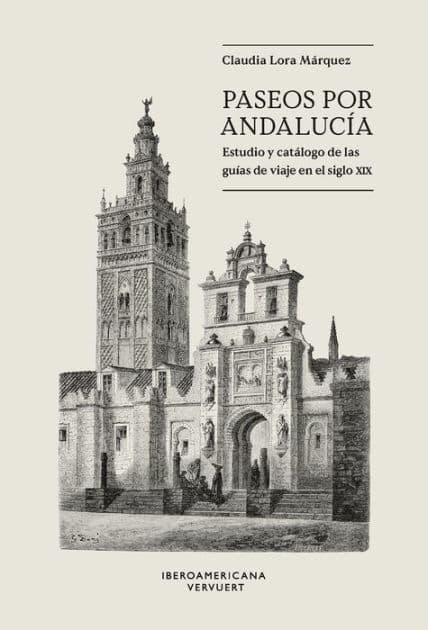Paseos por Andalucía: Estudio y catálogo de las guías de viaje en el siglo XIX by Claudia Lora Márquez
