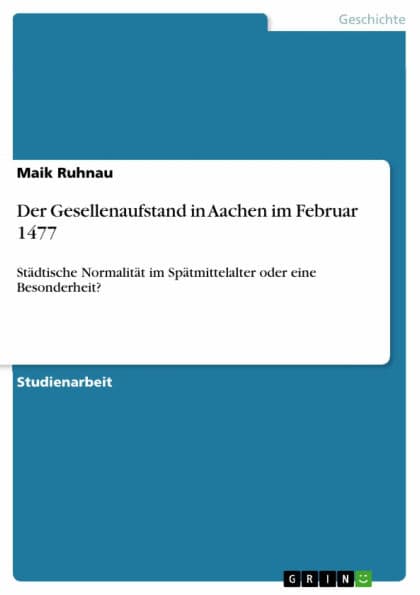 Der Gesellenaufstand in Aachen im Februar 1477: Städtische Normalität im Spätmittelalter oder eine Besonderheit? by Maik Ruhnau